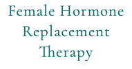 Female Hormone Replacement Therapy